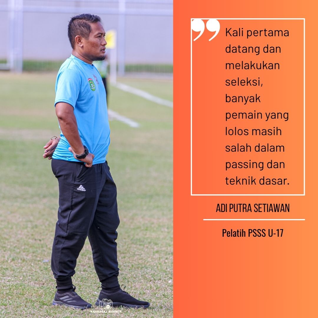 Kutipan dari Pelatih PSSS U-17 Adi Putra Setiawan